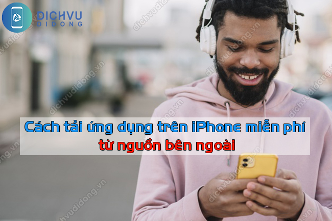 Cách tải ứng dụng trên iPhone miễn phí từ nguồn bên ngoài