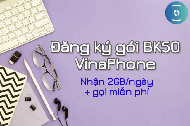 Cách đăng ký gói BK50 VinaPhone có 2GB/ngày và gọi miễn phí