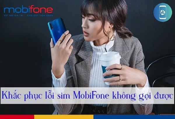Sim MobiFone co song nhung khong goi duoc nguyen nhan la gi? sim MobiFone không gọi được