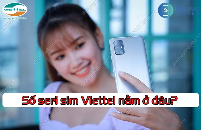 Kiem tra so dien thoai bang so seri sim viettel Số seri sim Viettel nằm ở đâu