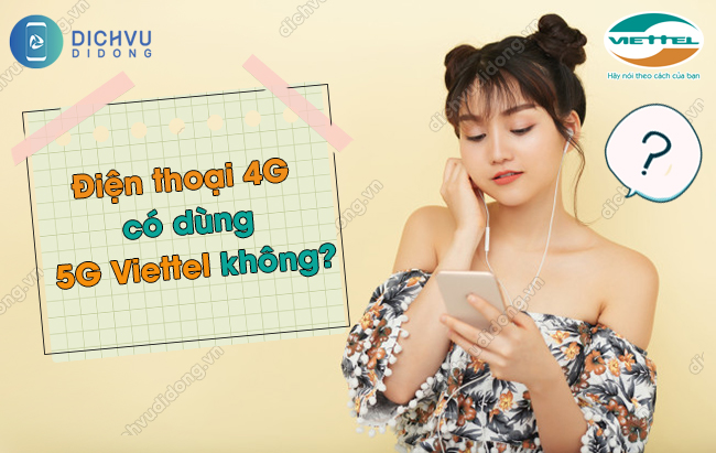 Điện thoại 4G có dùng được 5G Viettel không