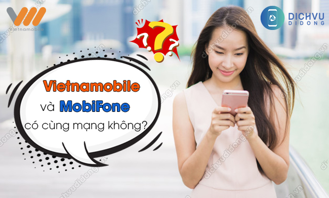 Vietnamobile và MobiFone có cùng mạng không