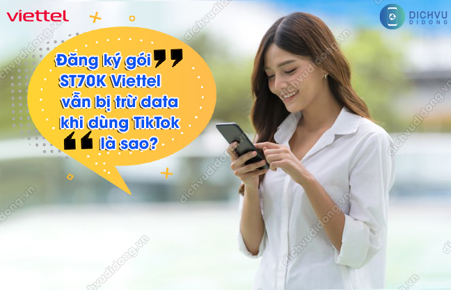 Dung ST70K Viettel nhung bi tru data khi dung tiktok Đăng ký gói ST70K Viettel vẫn bị trừ data khi dùng TikTok