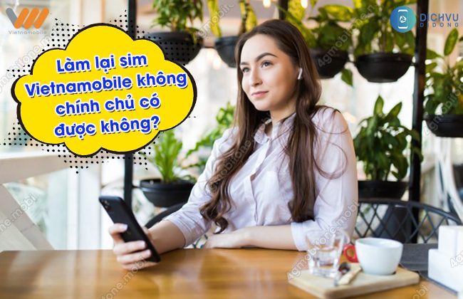 Thu tuc lam lai sim Vietnamobile khong chinh chu Làm lại sim Vietnamobile không chính chủ