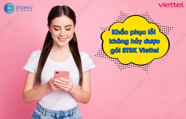 Vi sao khong hủy duoc goi ST5K không hủy được gói cước ST5K Viettel