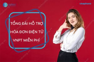 TỔNG ĐÀI HỖ TRỢ HÓA ĐƠN ĐIỆN TỬ VNPT MIỄN PHÍ