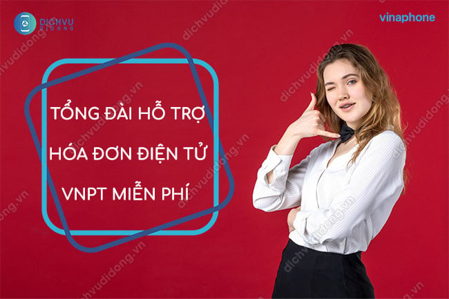 TỔNG ĐÀI HỖ TRỢ HÓA ĐƠN ĐIỆN TỬ VNPT MIỄN PHÍ 