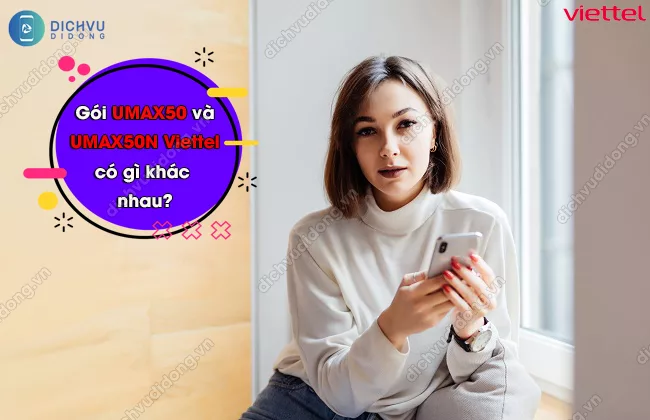 Su khac nhau giua goi UMAX50 va UMAX50N Viettel gói UMAX50 và UMAX50N Viettel khác nhau thế nào
