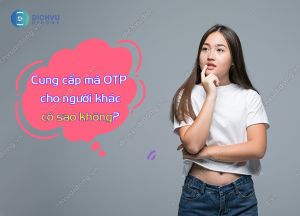 cung cap ma otp cho nguoi khac co sao khong?