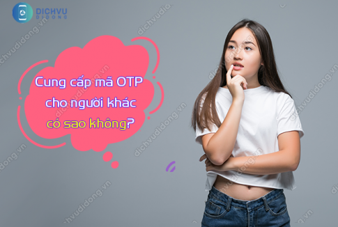 cung cap ma otp cho nguoi khac co sao khong?