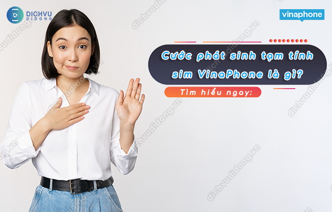 Cước phát sinh tạm tính Vinaphone là gì?